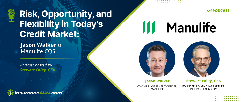 Episode 244: Risk, Opportunity, and Flexibility in Today's Credit Market: Jason Walker of Manulife CQS