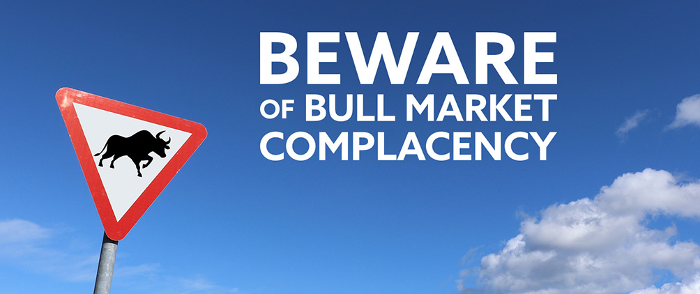 Beware of Bull Market Complacency