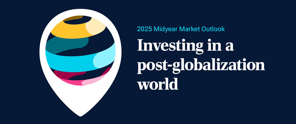 2025 Midyear Market Outlook: Investing in a Post‑Globalization World