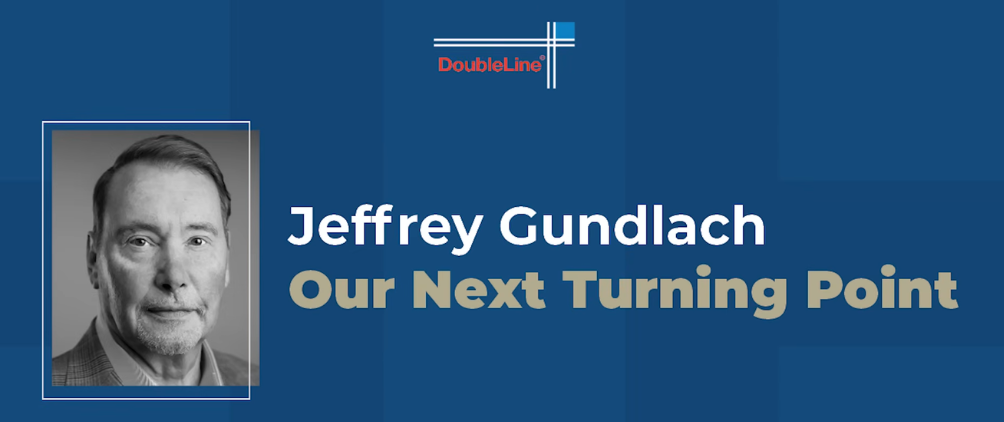 Jeffrey Gundlach: Our Next Turning Point