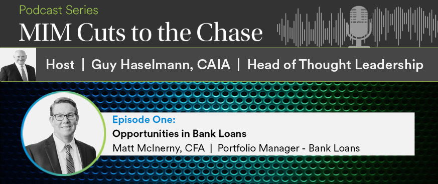 MIM Cuts to the Chase Podcast Series – Episode 1: Intro and Opportunities in Bank Loans